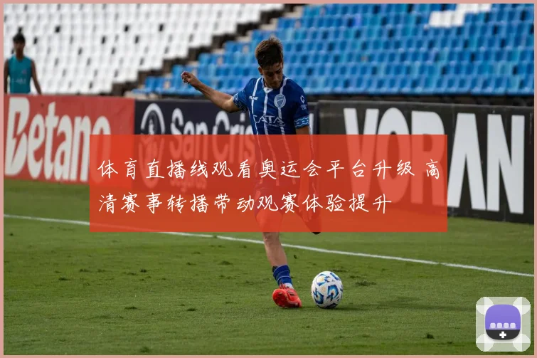 体育直播线观看奥运会平台升级 高清赛事转播带动观赛体验提升