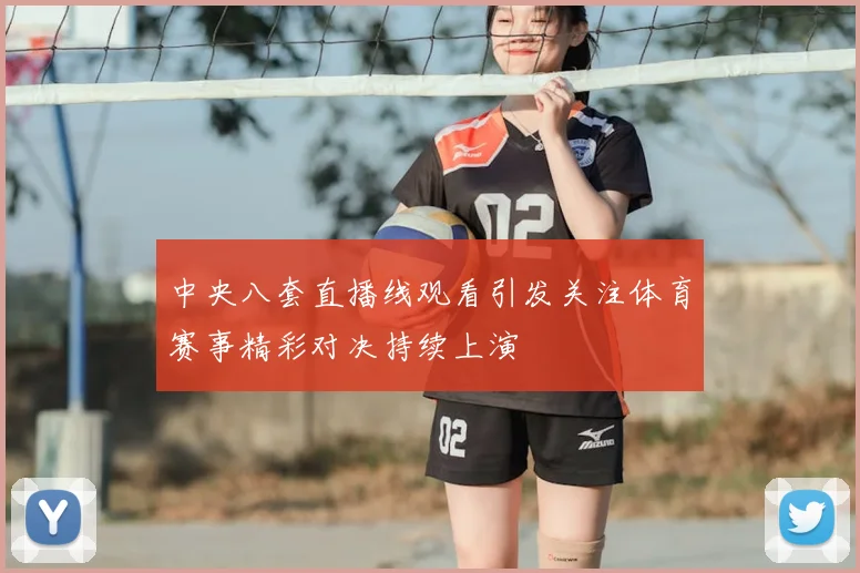 中央八套直播线观看引发关注体育赛事精彩对决持续上演
