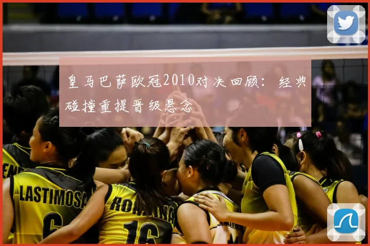 皇马巴萨欧冠2010对决回顾：经典碰撞重提晋级悬念