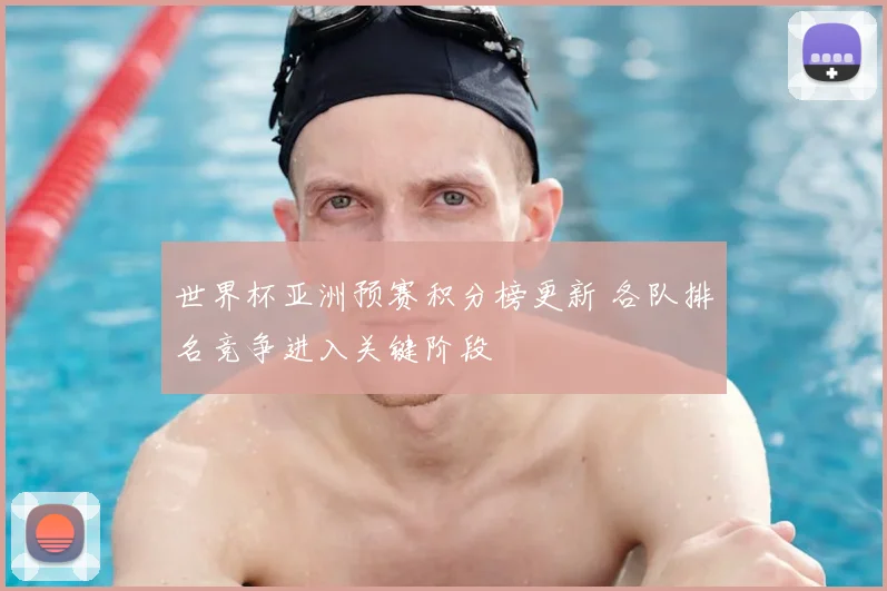 世界杯亚洲预赛积分榜更新 各队排名竞争进入关键阶段
