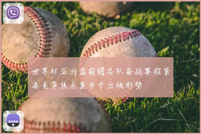 世界杯亚洲盘前瞻各队备战赛程紧凑竞争焦点集中于出线形势